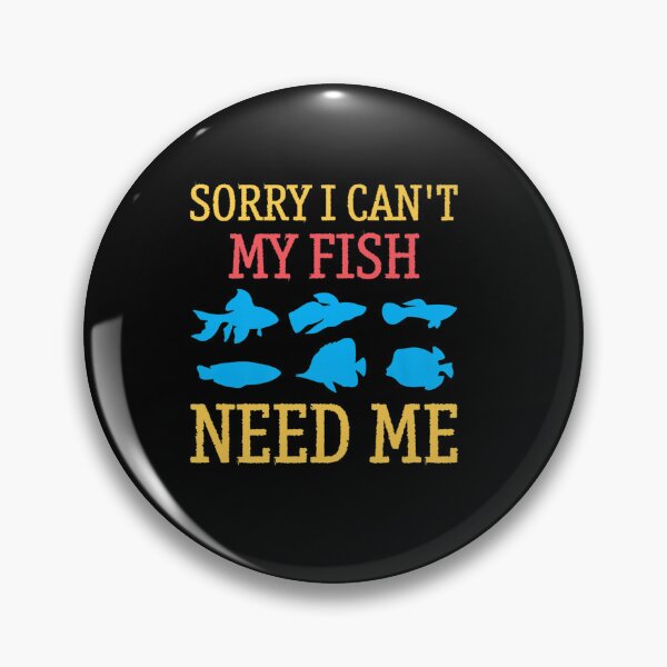 Item preview, SORRY I CANT MY FISH NEED ME designed and sold by sobriowslen.