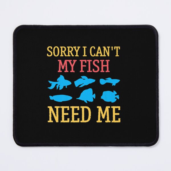Item preview, SORRY I CANT MY FISH NEED ME designed and sold by sobriowslen.