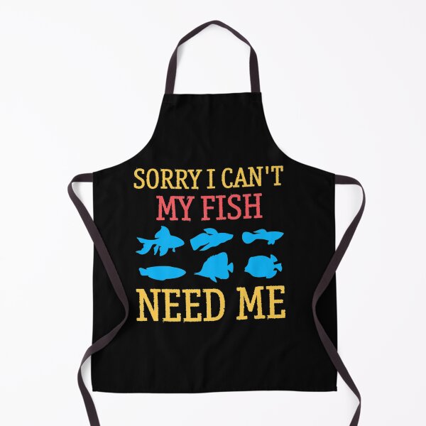 Item preview, SORRY I CANT MY FISH NEED ME designed and sold by sobriowslen.