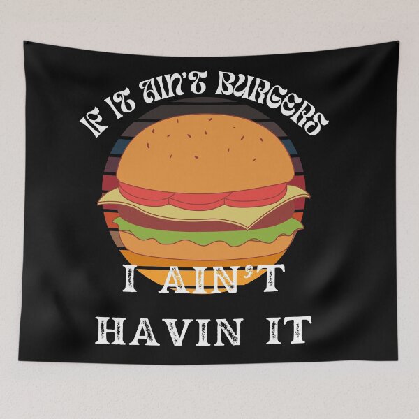 Item preview, If It Ain't Burgers I Ain't Having It, For The Love Of Burgers designed and sold by SolSel ⭐⭐⭐⭐⭐.
