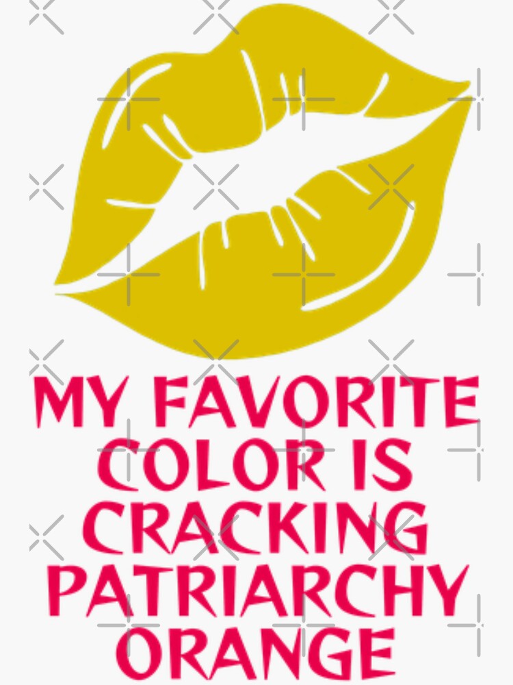 "Lipstick Feminism My Favorite Color Is Cracking Patriarchy Orange