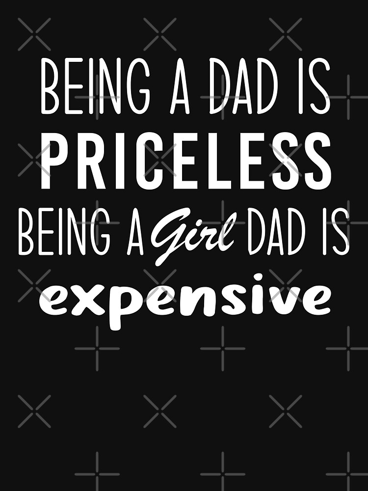 Funny Girl Dad Saying - Being a Dad is Expensive' Unisex Premium T-Shirt