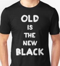 Old Is The New Black Unisex T-Shirt