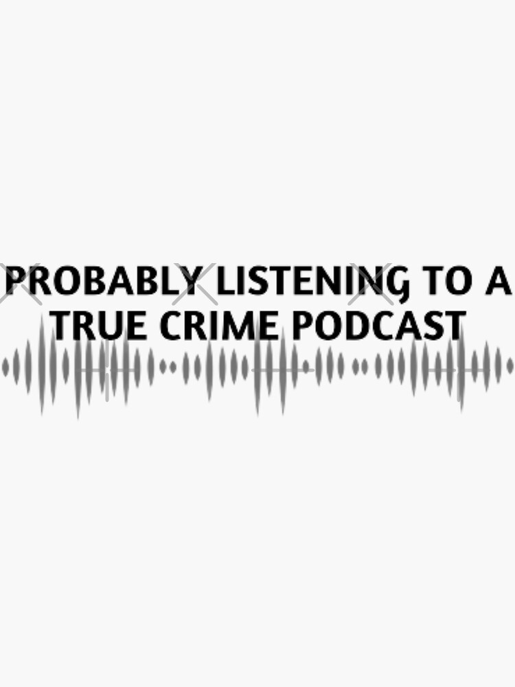 "Probably listening to a true crime podcast, design for true crime
