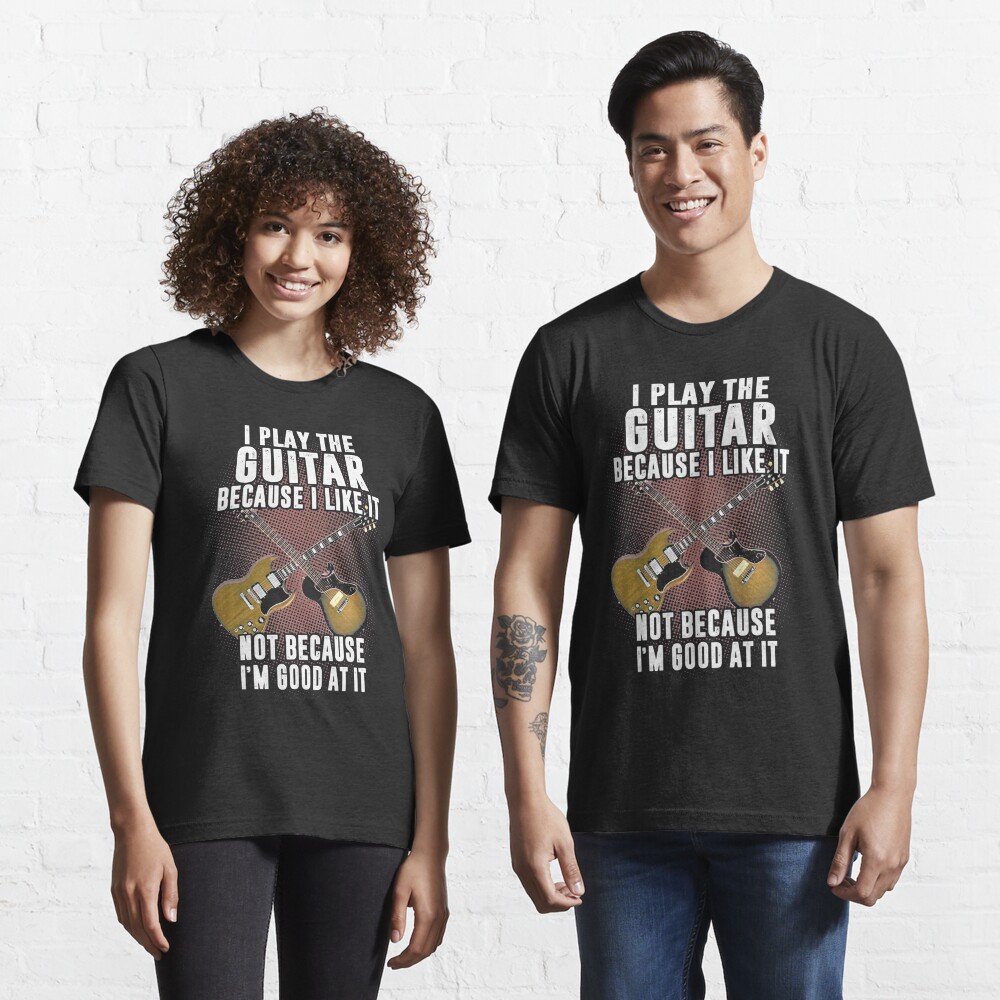 I Play The Guitar Because I Like It T Shirt For Sale By Fantasticguitar Redbubble Guitar T