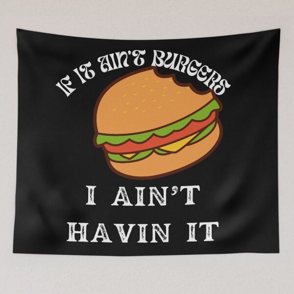 Item preview, If It Ain't Burgers I Ain't Having It, For The Love Of Burgers designed and sold by SolSel ⭐⭐⭐⭐⭐.