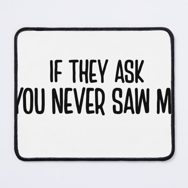 Item preview, IF THEY ASK ,YOU NEVER SAW ME ,OUTDOOR QUOTES designed and sold by CHOOSEYOURS SHOP.