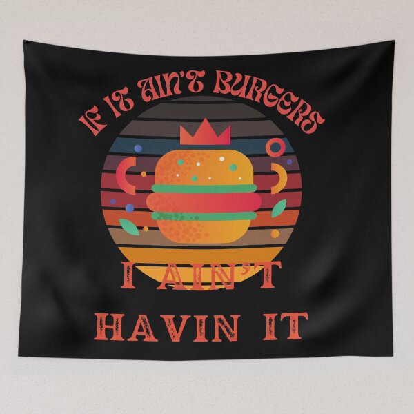 Item preview, If It Ain't Burgers I Ain't Having It, For The Love Of Burgers designed and sold by SolSel ⭐⭐⭐⭐⭐.