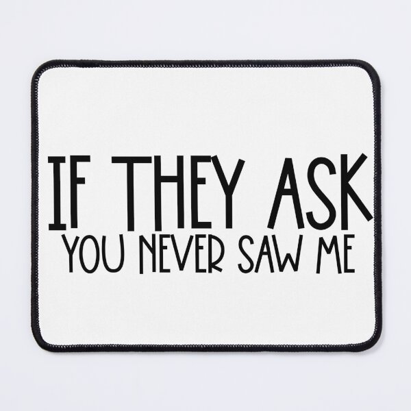 Item preview, IF THEY ASK ,YOU NEVER SAW ME ,OUTDOOR QUOTES designed and sold by CHOOSEYOURS SHOP.