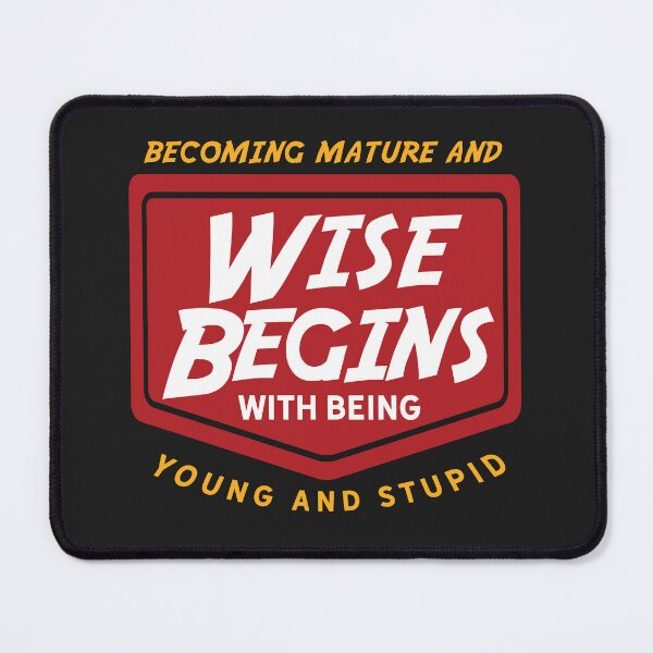 Item preview, Becoming mature and wise begins with being young and stupid designed and sold by Best-Designers.
