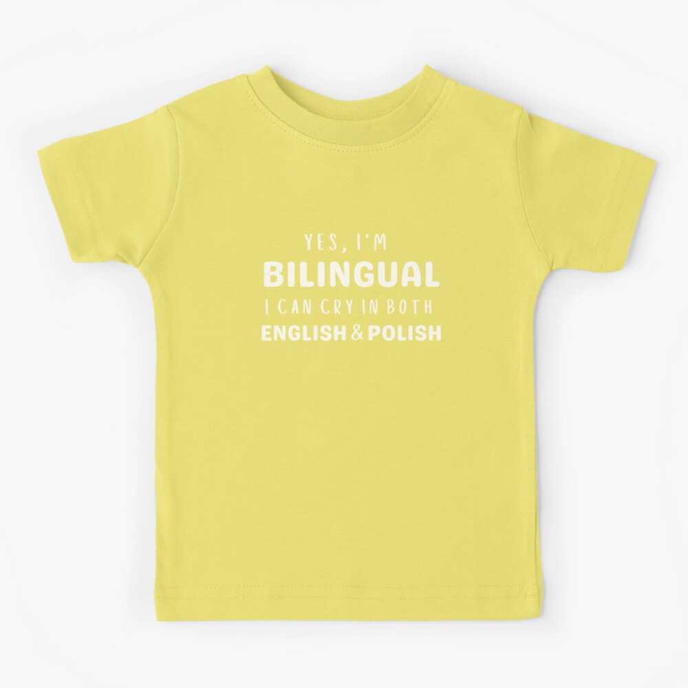 Yes I'm bilingual I can cry in both english and Polish Kids T-Shirt for  Sale by CHILDSPACE