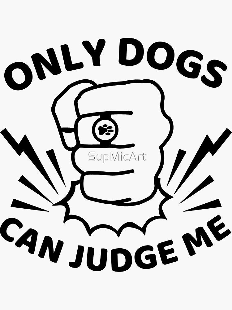 "Only Dogs can judge me. Cute Pet quote. " Sticker for Sale by