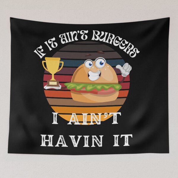 Item preview, If It Ain't Burgers I Ain't Having It, For The Love Of Burgers designed and sold by SolSel ⭐⭐⭐⭐⭐.