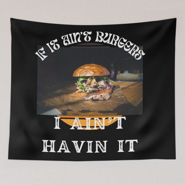 Item preview, If It Ain't Burgers I Ain't Having It, For The Love Of Burgers designed and sold by SolSel ⭐⭐⭐⭐⭐.