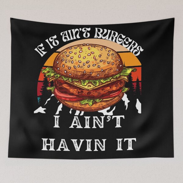 Item preview, If It Ain't Burgers I Ain't Having It, For The Love Of Burgers designed and sold by SolSel ⭐⭐⭐⭐⭐.