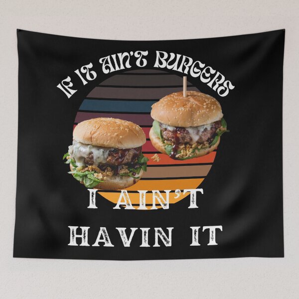Item preview, If It Ain't Burgers I Ain't Having It, For The Love Of Burgers designed and sold by SolSel ⭐⭐⭐⭐⭐.