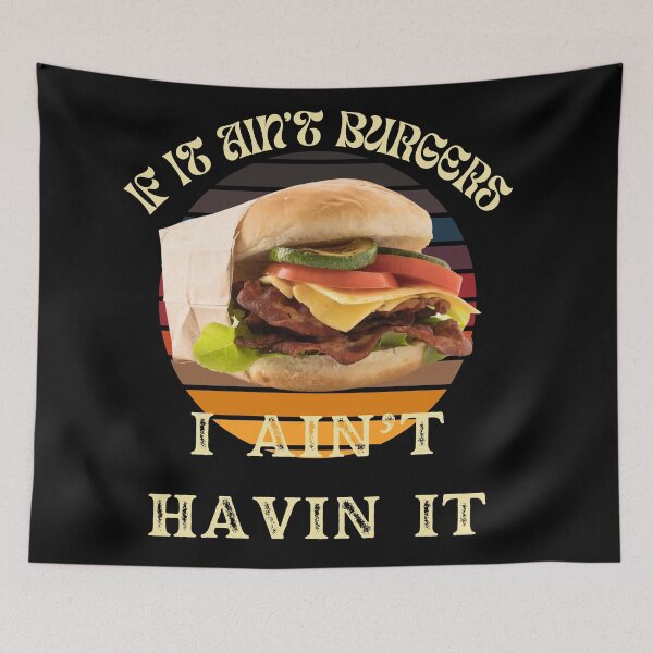 Item preview, If It Ain't Burgers I Ain't Having It, For The Love Of Burgers designed and sold by SolSel ⭐⭐⭐⭐⭐.