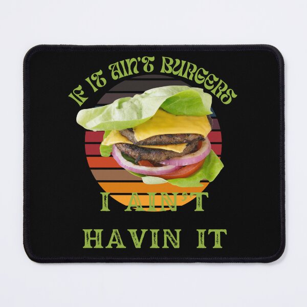 Item preview, If It Ain't Burgers I Ain't Having It, For The Love Of Burgers designed and sold by SolSel ⭐⭐⭐⭐⭐.