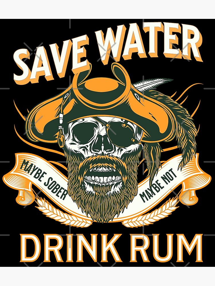 "Save Water Drink Rum Maybe Sober Maybe Not" Poster for Sale by