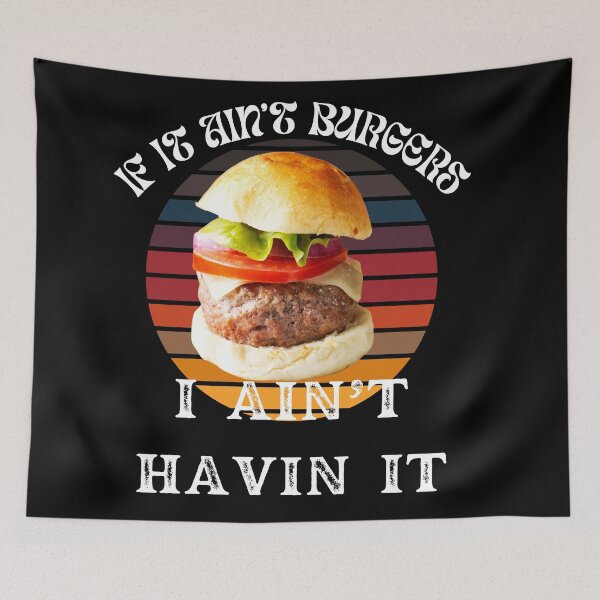 Item preview, If It Ain't Burgers I Ain't Having It, For The Love Of Burgers designed and sold by SolSel ⭐⭐⭐⭐⭐.