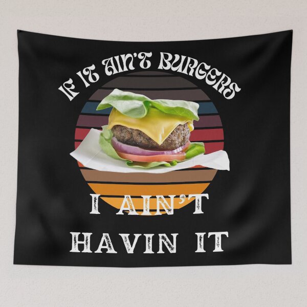 Item preview, If It Ain't Burgers I Ain't Having It, For The Love Of Burgers designed and sold by SolSel ⭐⭐⭐⭐⭐.