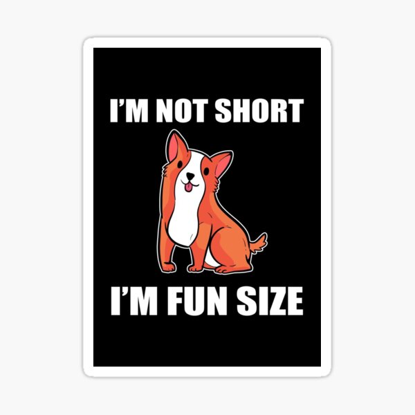 Item preview, Im Not Short Corgi   designed and sold by albiebriggs98.