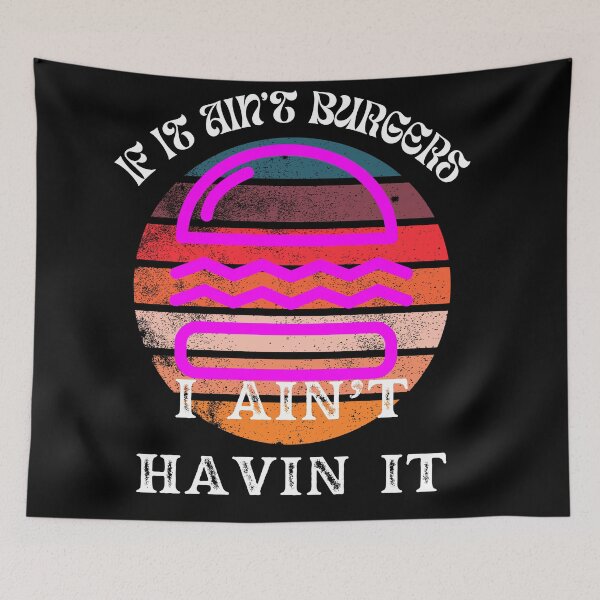 Item preview, If It Ain't Burgers I Ain't Having It, For The Love Of Burgers designed and sold by SolSel ⭐⭐⭐⭐⭐.