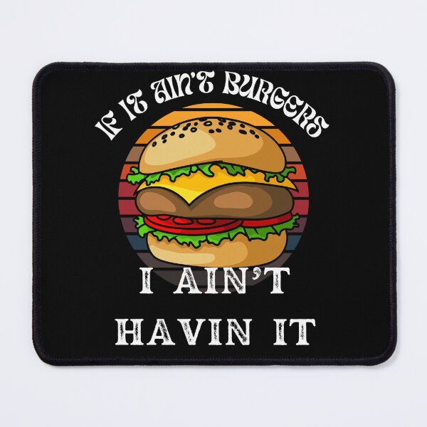 Item preview, If It Ain't Burgers I Ain't Having It, For The Love Of Burgers designed and sold by SolSel ⭐⭐⭐⭐⭐.