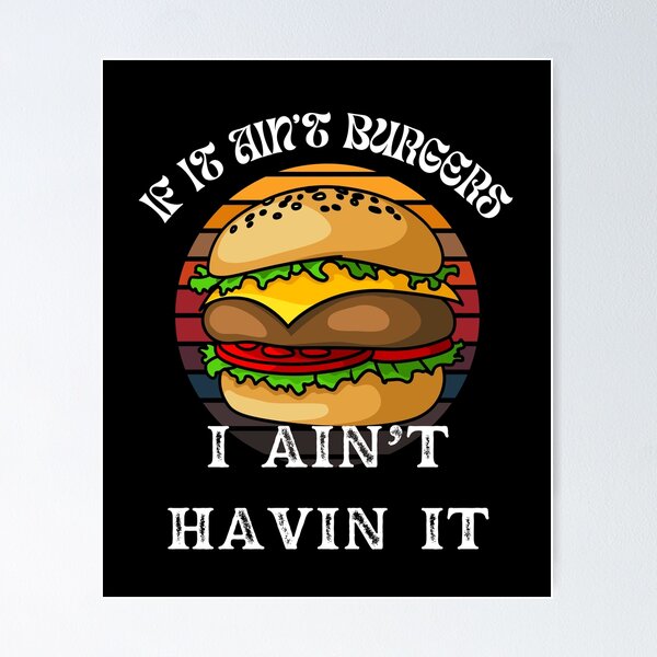 Item preview, If It Ain't Burgers I Ain't Having It, For The Love Of Burgers designed and sold by SolSel ⭐⭐⭐⭐⭐.
