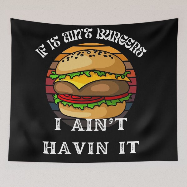 Item preview, If It Ain't Burgers I Ain't Having It, For The Love Of Burgers designed and sold by SolSel ⭐⭐⭐⭐⭐.