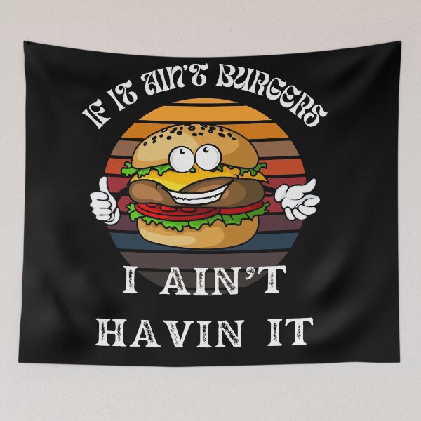 Item preview, If It Ain't Burgers I Ain't Having It, For The Love Of Burgers designed and sold by SolSel ⭐⭐⭐⭐⭐.