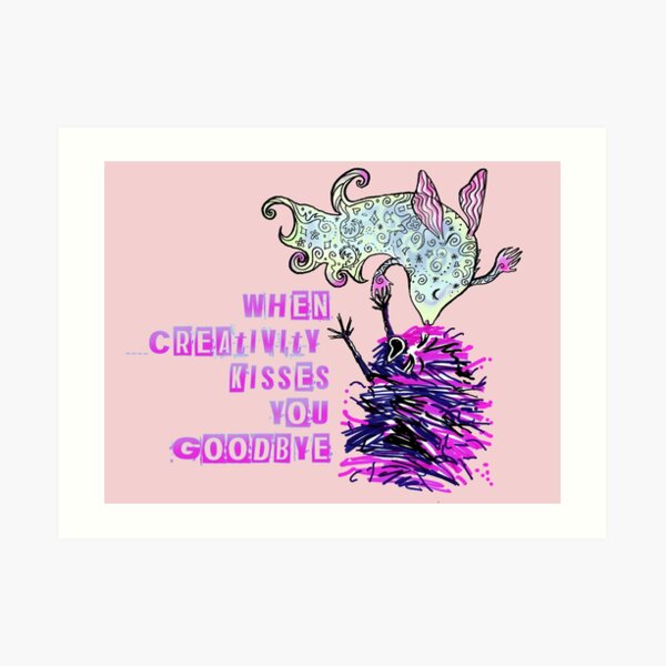 When Creativity Kisses You Goodbye Art Print