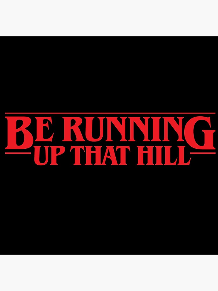 "Be Running Up That Hill - Netflix Stranger Things" Poster for Sale by ...