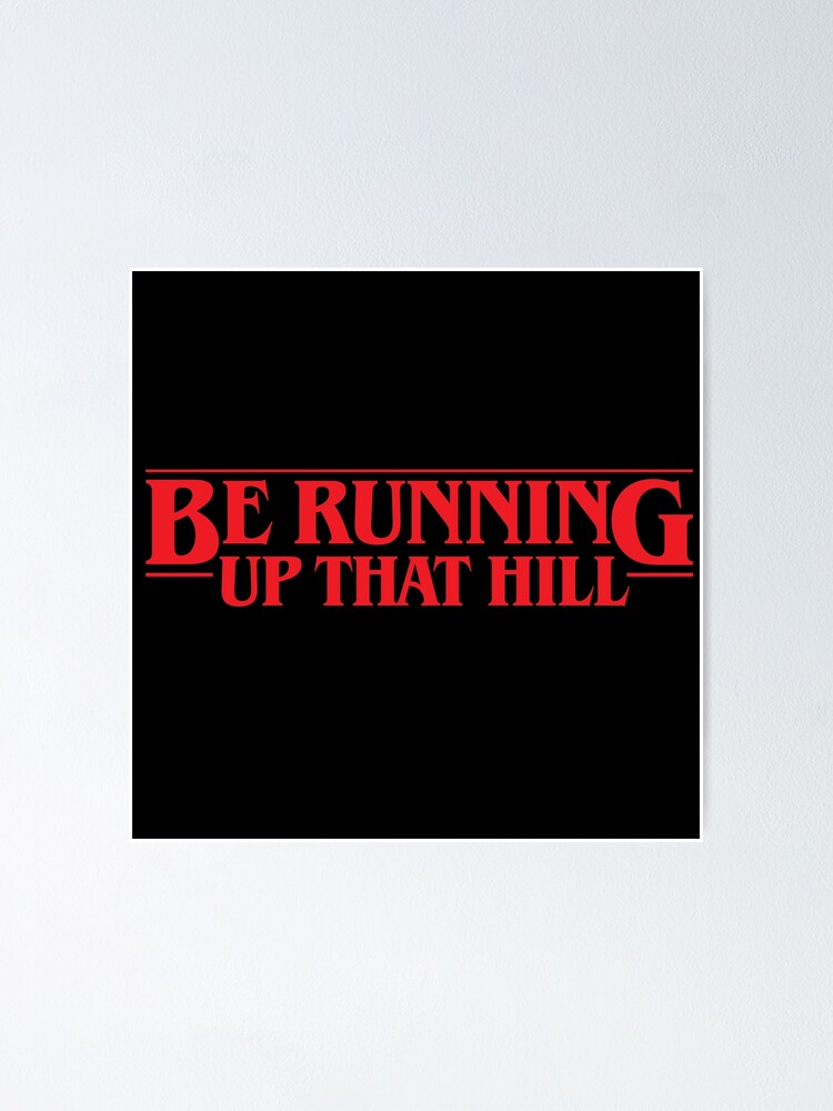 "Be Running Up That Hill - Netflix Stranger Things" Poster for Sale by ...