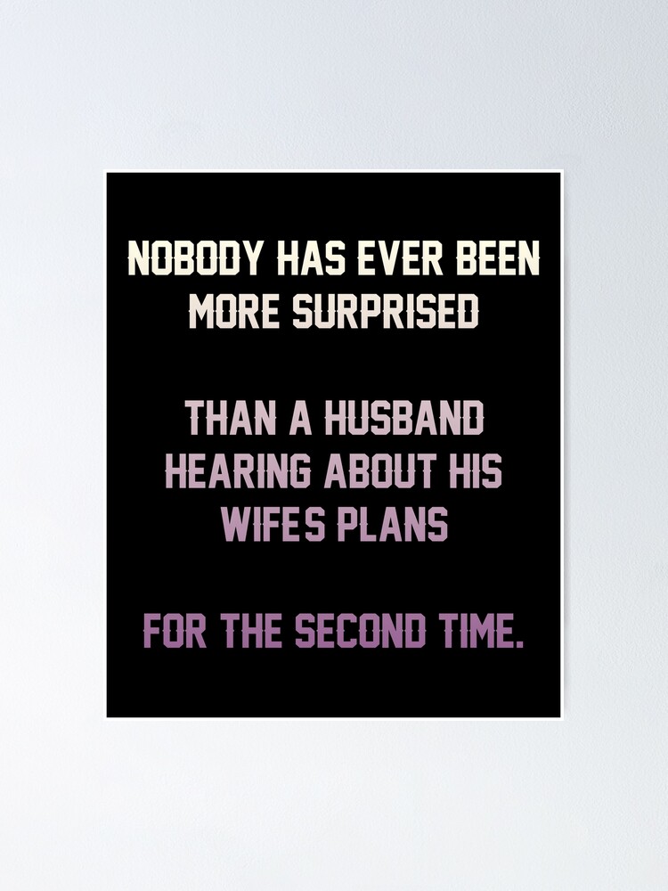 "NOBODY HAS EVER BEEN MORE SURPRISED THAN A HUSBAND HEARING ABOUT HIS WIFE'S PLANS FOR THE