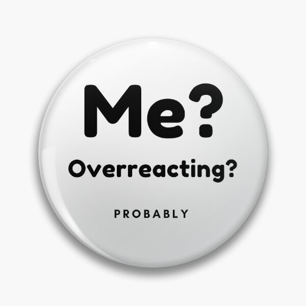 Item preview, Me? Overreacting? Probably. Funny Overreacting Quote. designed and sold by That Cheeky Tee.