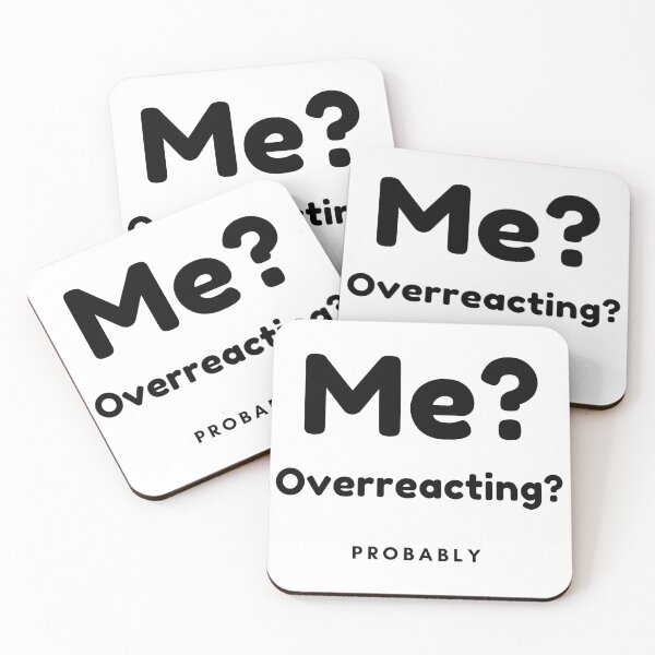 Item preview, Me? Overreacting? Probably. Funny Overreacting Quote. designed and sold by That Cheeky Tee.