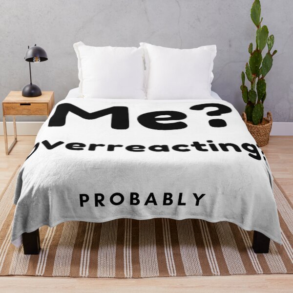 Item preview, Me? Overreacting? Probably. Funny Overreacting Quote. designed and sold by That Cheeky Tee.