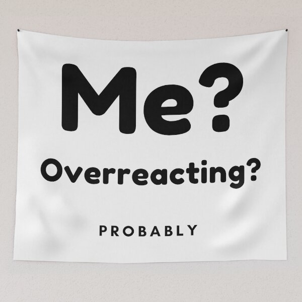 Item preview, Me? Overreacting? Probably. Funny Overreacting Quote. designed and sold by That Cheeky Tee.