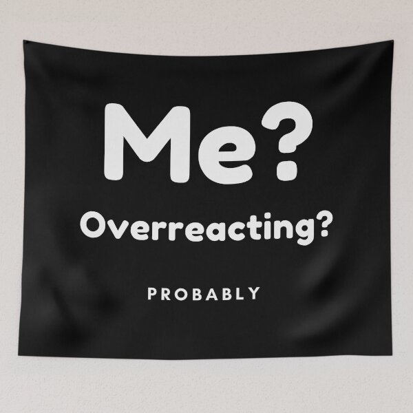 Item preview, Me? Overreacting? Probably. Funny Overreacting Quote. designed and sold by That Cheeky Tee.