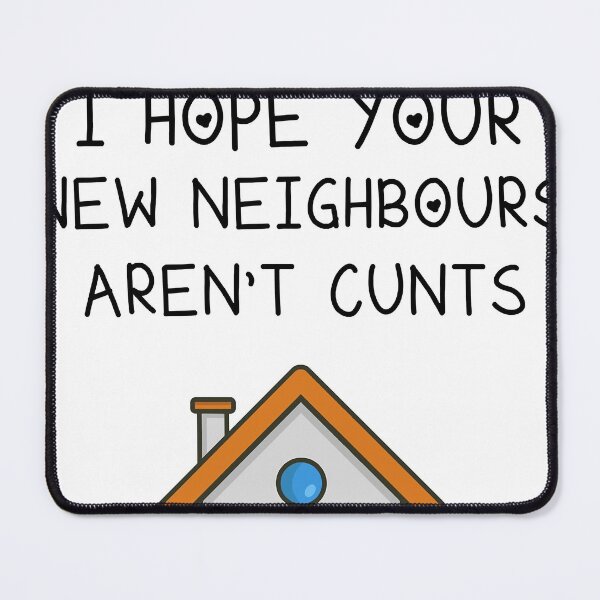 Item preview, I Hope Your New Neighbours Aren't Cunts designed and sold by Lester40.