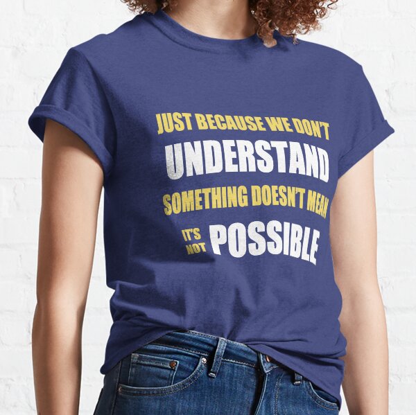 Just Because We Don't Understand Something.... Classic T-Shirt