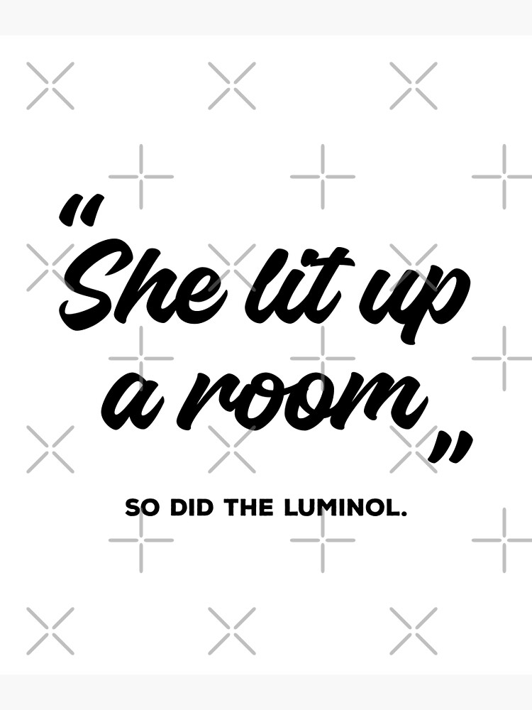 she-lit-up-a-room-so-did-the-luminol-black-text-poster-for-sale-by