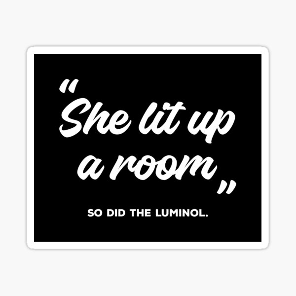 She lit up a room. So did the luminol (white text) Sticker