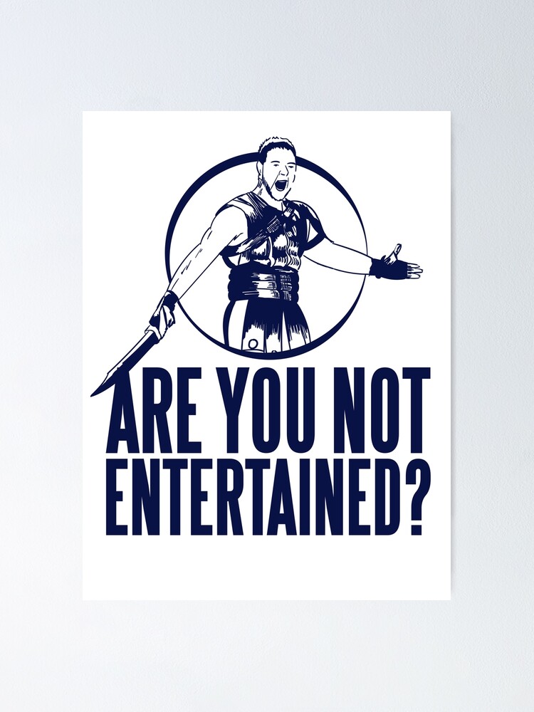 "Are you Not Entertained?" Poster for Sale by McPod Redbubble