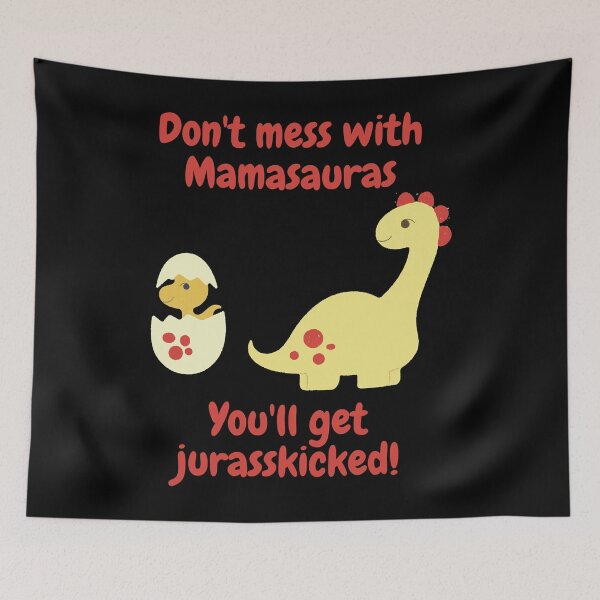 Item preview, Don't mess with Mamasauras You'll get jurasskicked! Classic designed and sold by ToshiroFujita.