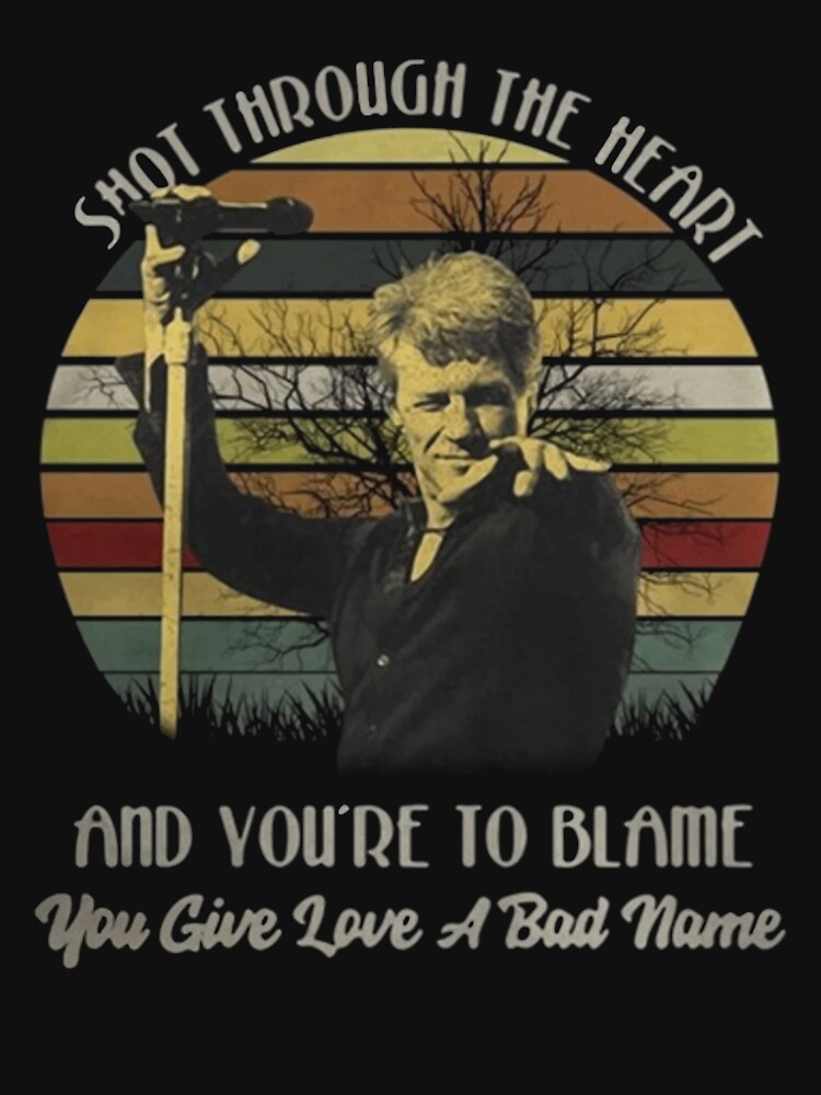 "Shot Through The Heart and Youre to Blame You give Love a Bad Name" Tshirt by BarkleandBoo