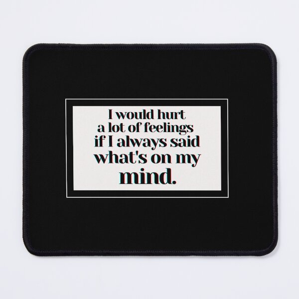 Item preview, I would hurt a lot of feelings if I always said what's on my mind. designed and sold by PostiveText.