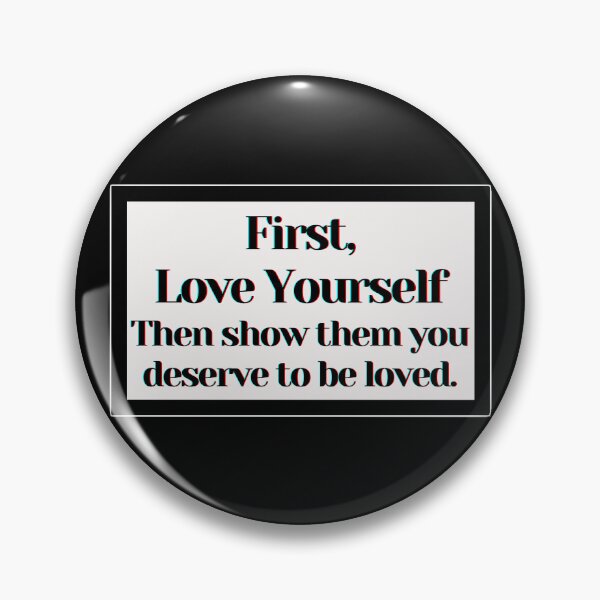 Item preview, First , Love Yourself Then show them you deserve to be loved. designed and sold by PostiveText.