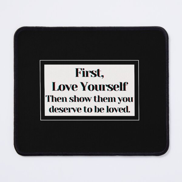 Item preview, First , Love Yourself Then show them you deserve to be loved. designed and sold by PostiveText.